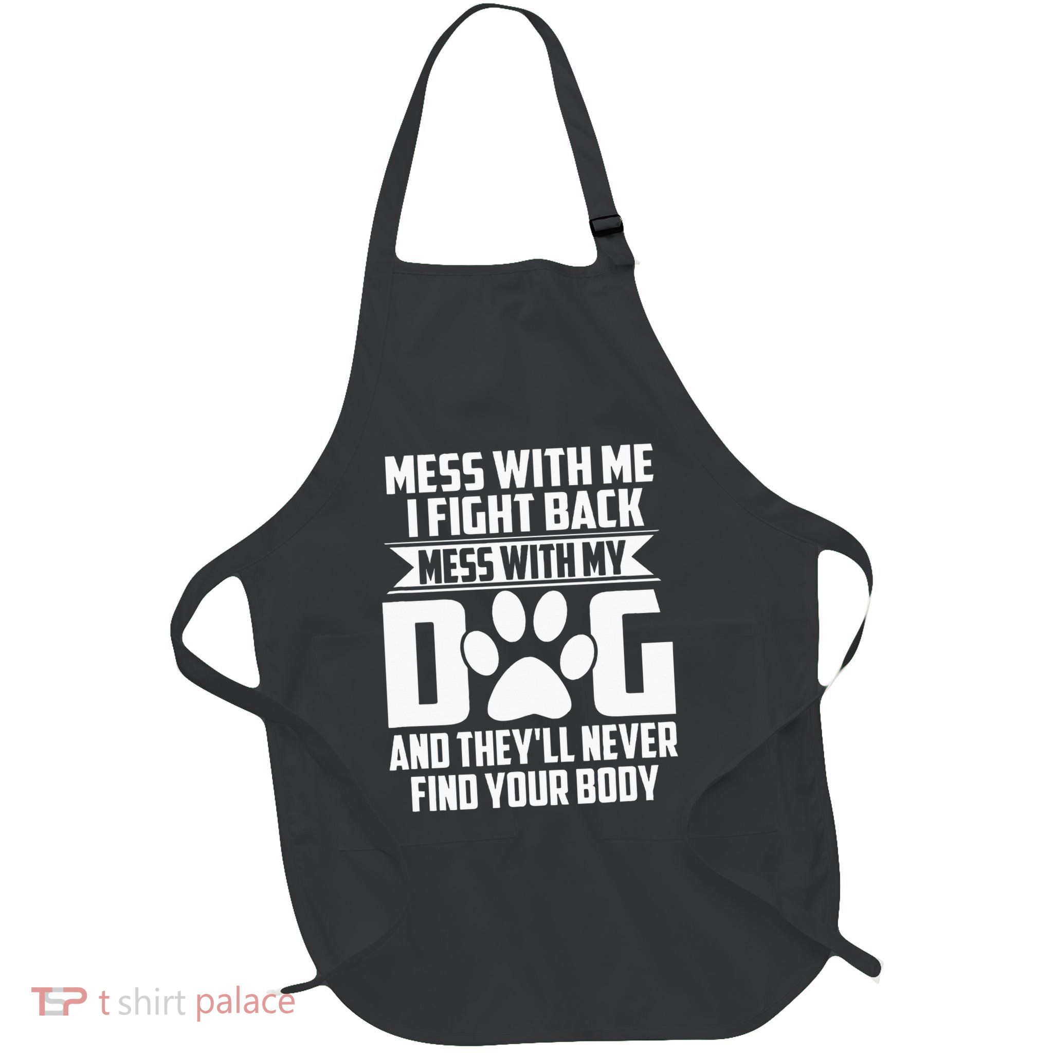 Funny Mess With My Dog TheyLl Never Find Your Body Full-Length Apron With Pockets
