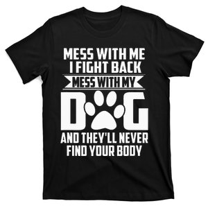 Funny Mess With My Dog TheyLl Never Find Your Body T-Shirt