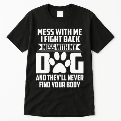 Funny Mess With My Dog TheyLl Never Find Your Body Tall T-Shirt
