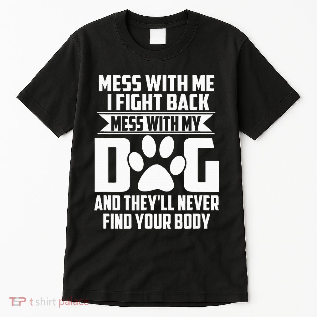 Funny Mess With My Dog TheyLl Never Find Your Body Tall T-Shirt