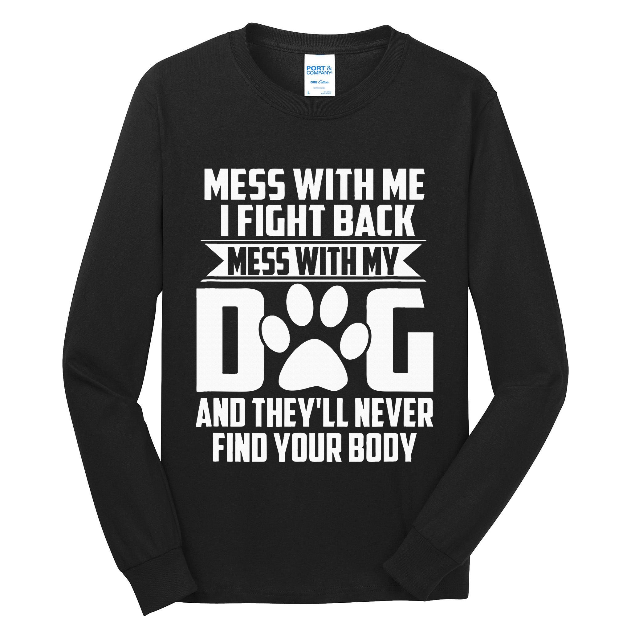 Funny Mess With My Dog TheyLl Never Find Your Body Tall Long Sleeve T-Shirt