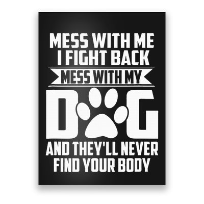 Funny Mess With My Dog TheyLl Never Find Your Body Poster