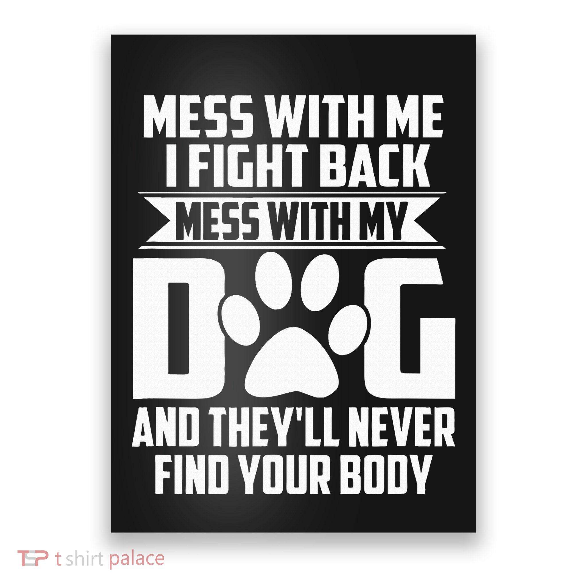 Funny Mess With My Dog TheyLl Never Find Your Body Poster