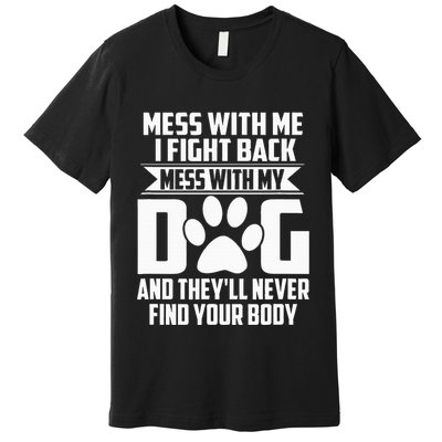 Funny Mess With My Dog TheyLl Never Find Your Body Premium T-Shirt