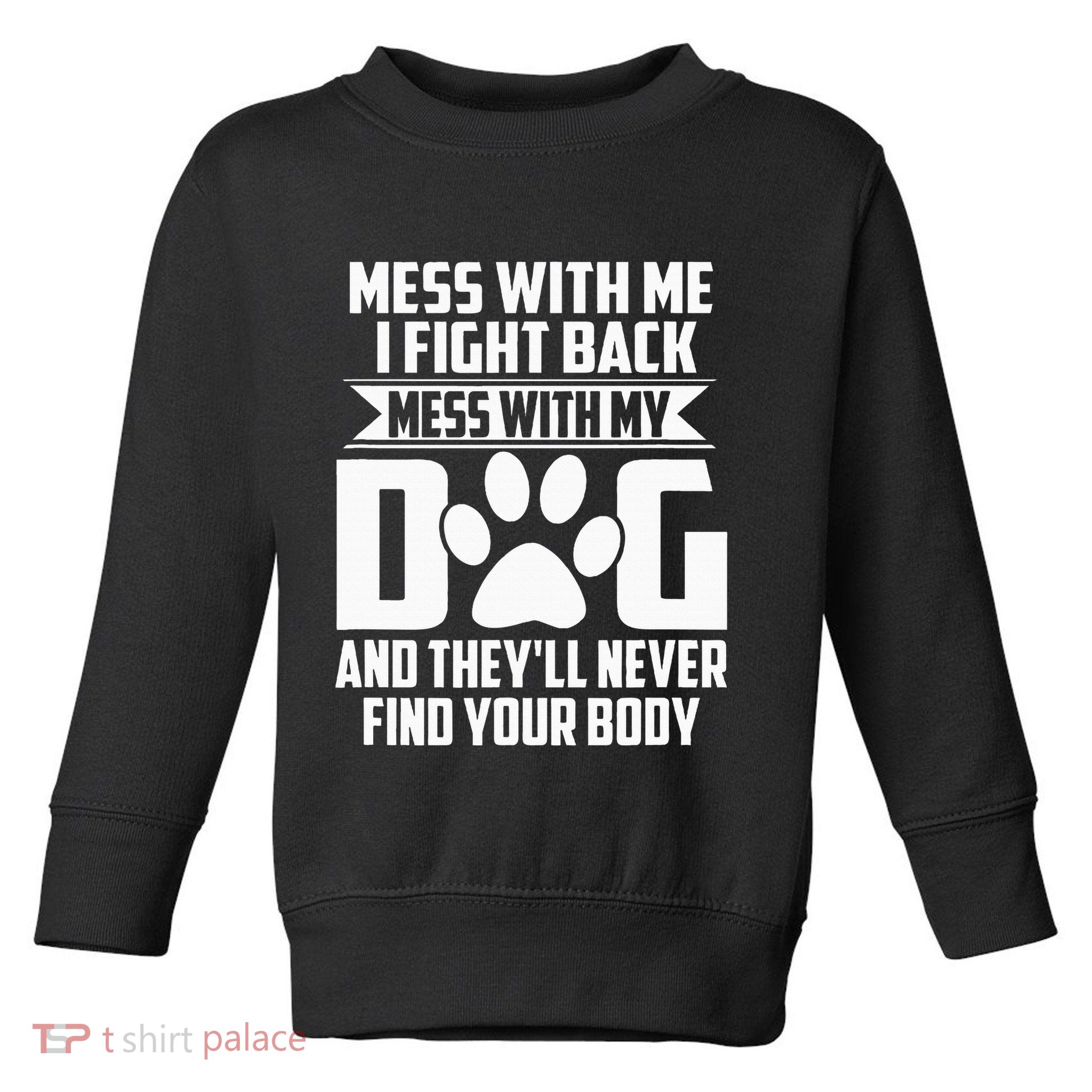Funny Mess With My Dog TheyLl Never Find Your Body Toddler Sweatshirt