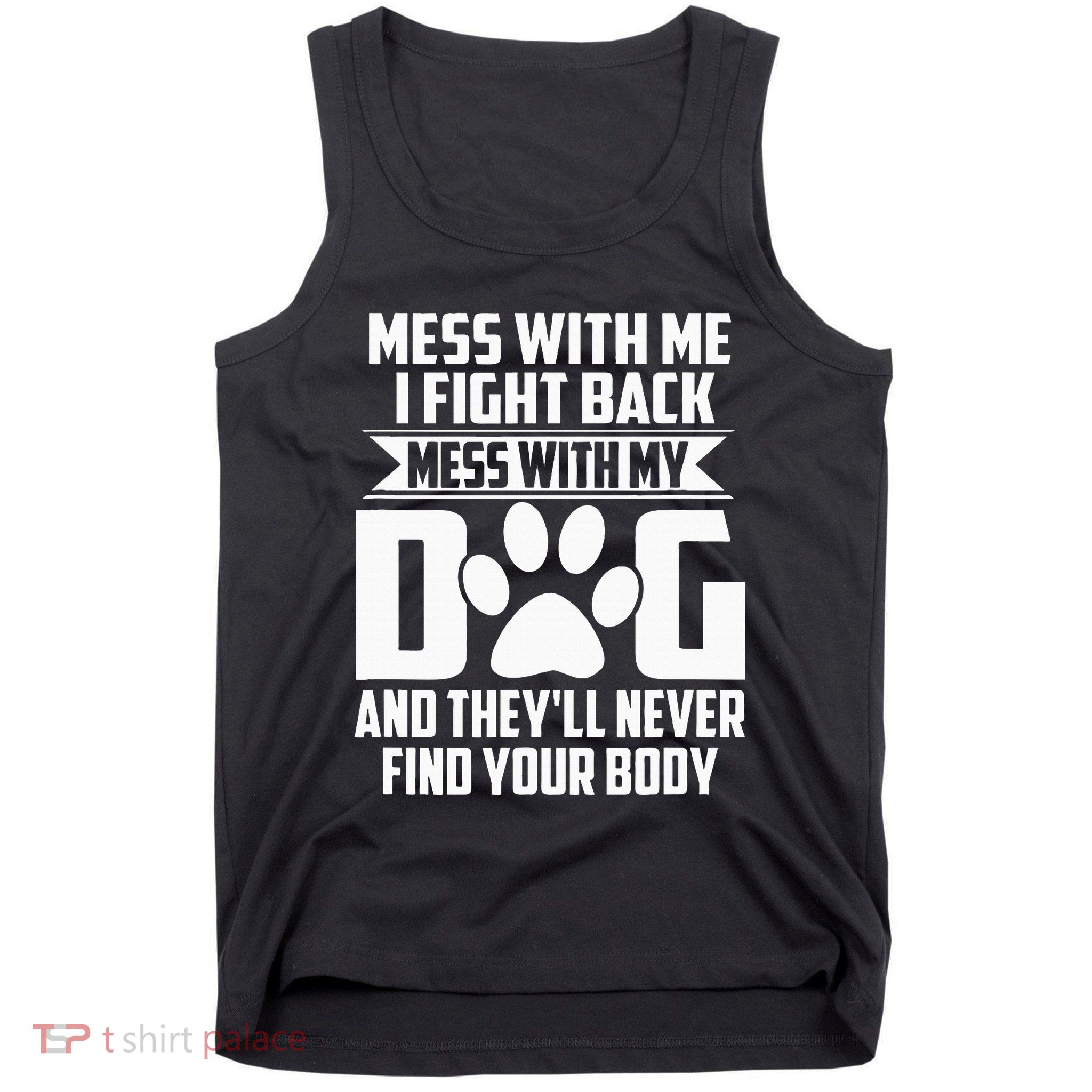 Funny Mess With My Dog TheyLl Never Find Your Body Tank Top