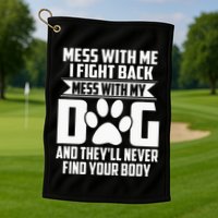 Funny Mess With My Dog TheyLl Never Find Your Body Golf Towel