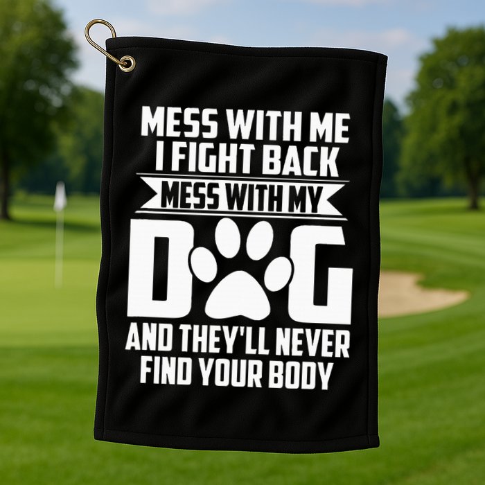 Funny Mess With My Dog TheyLl Never Find Your Body Golf Towel