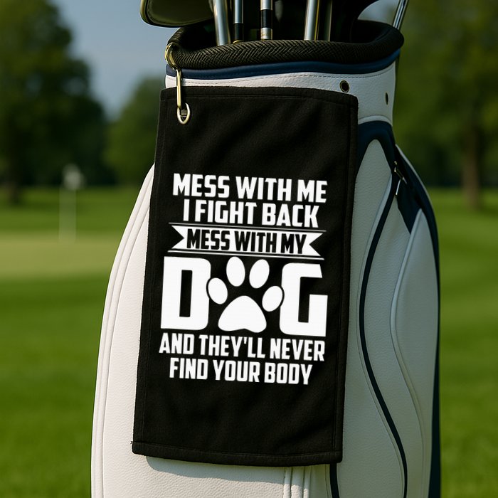 Funny Mess With My Dog TheyLl Never Find Your Body Golf Towel