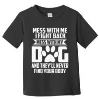 Funny Mess With My Dog TheyLl Never Find Your Body Toddler T-Shirt