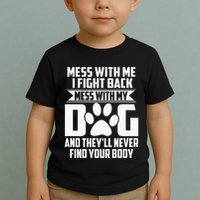 Funny Mess With My Dog TheyLl Never Find Your Body Toddler T-Shirt