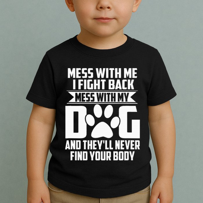 Funny Mess With My Dog TheyLl Never Find Your Body Toddler T-Shirt