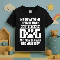 Funny Mess With My Dog TheyLl Never Find Your Body Toddler T-Shirt