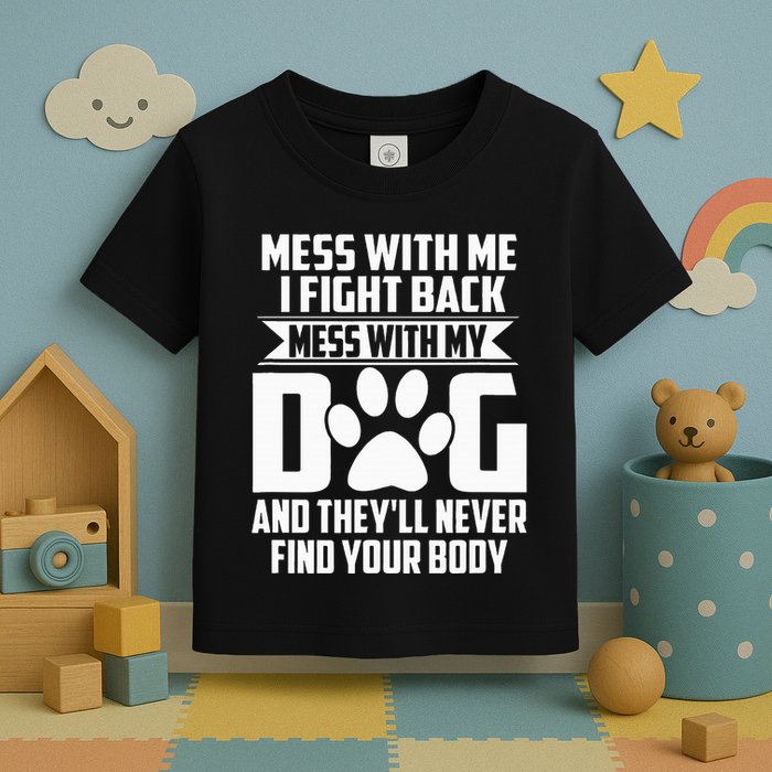 Funny Mess With My Dog TheyLl Never Find Your Body Toddler T-Shirt