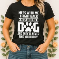 Funny Mess With My Dog TheyLl Never Find Your Body Womens T-Shirt