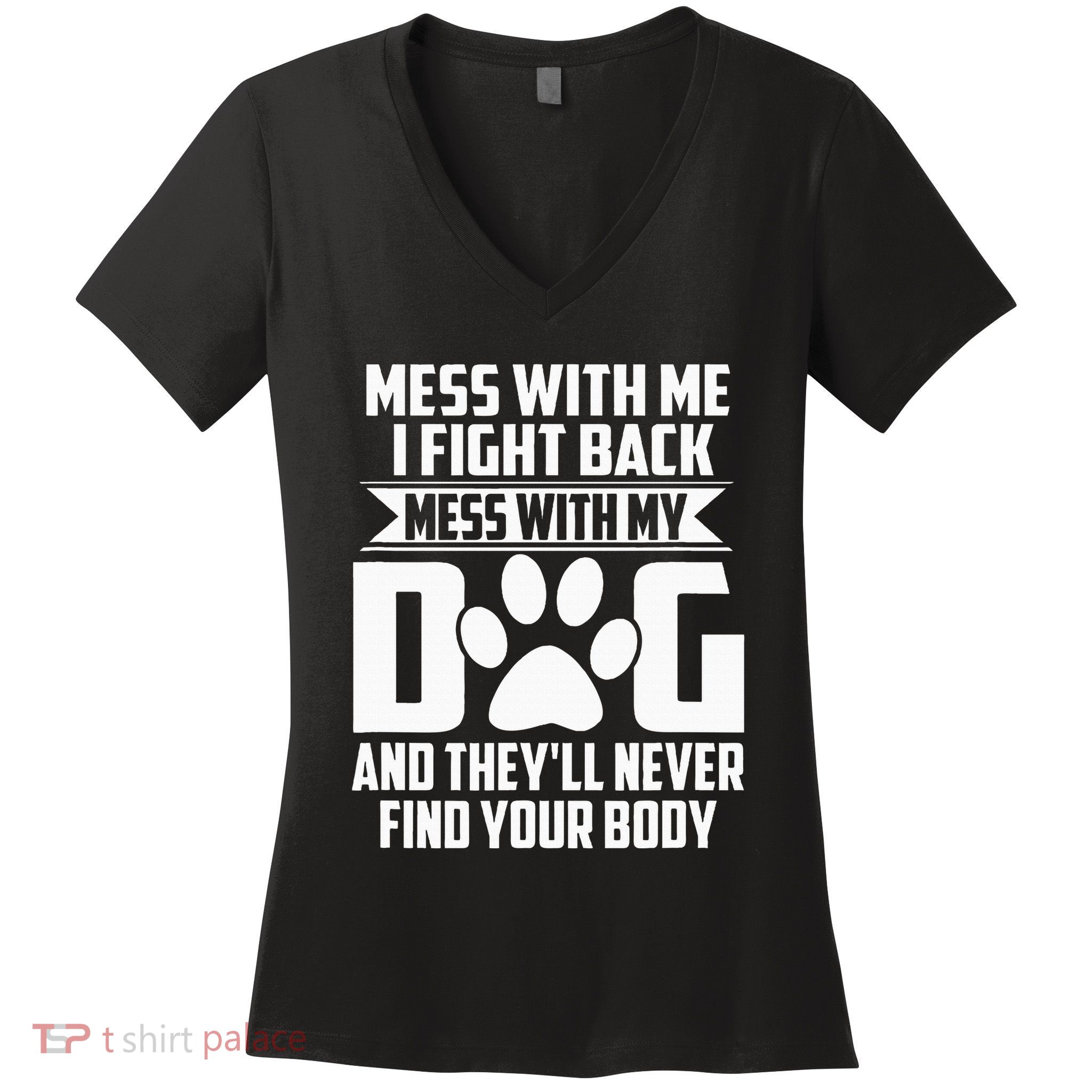 Funny Mess With My Dog TheyLl Never Find Your Body Women's V-Neck T-Shirt