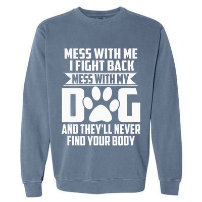 Funny Mess With My Dog TheyLl Never Find Your Body Garment-Dyed Sweatshirt