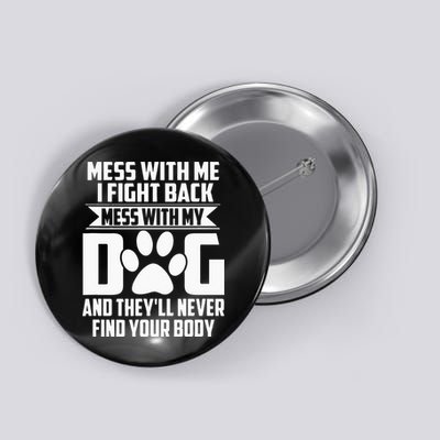Funny Mess With My Dog Theyll Never Find Your Body Button