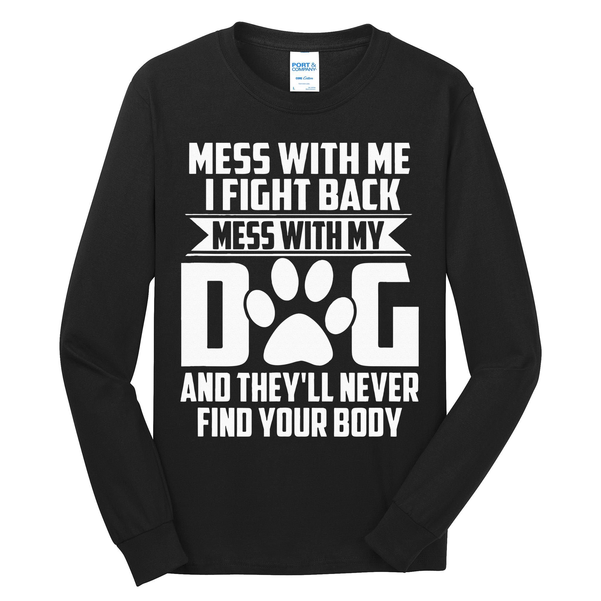 Funny Mess With My Dog Theyll Never Find Your Body Tall Long Sleeve T-Shirt