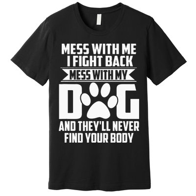 Funny Mess With My Dog Theyll Never Find Your Body Premium T-Shirt