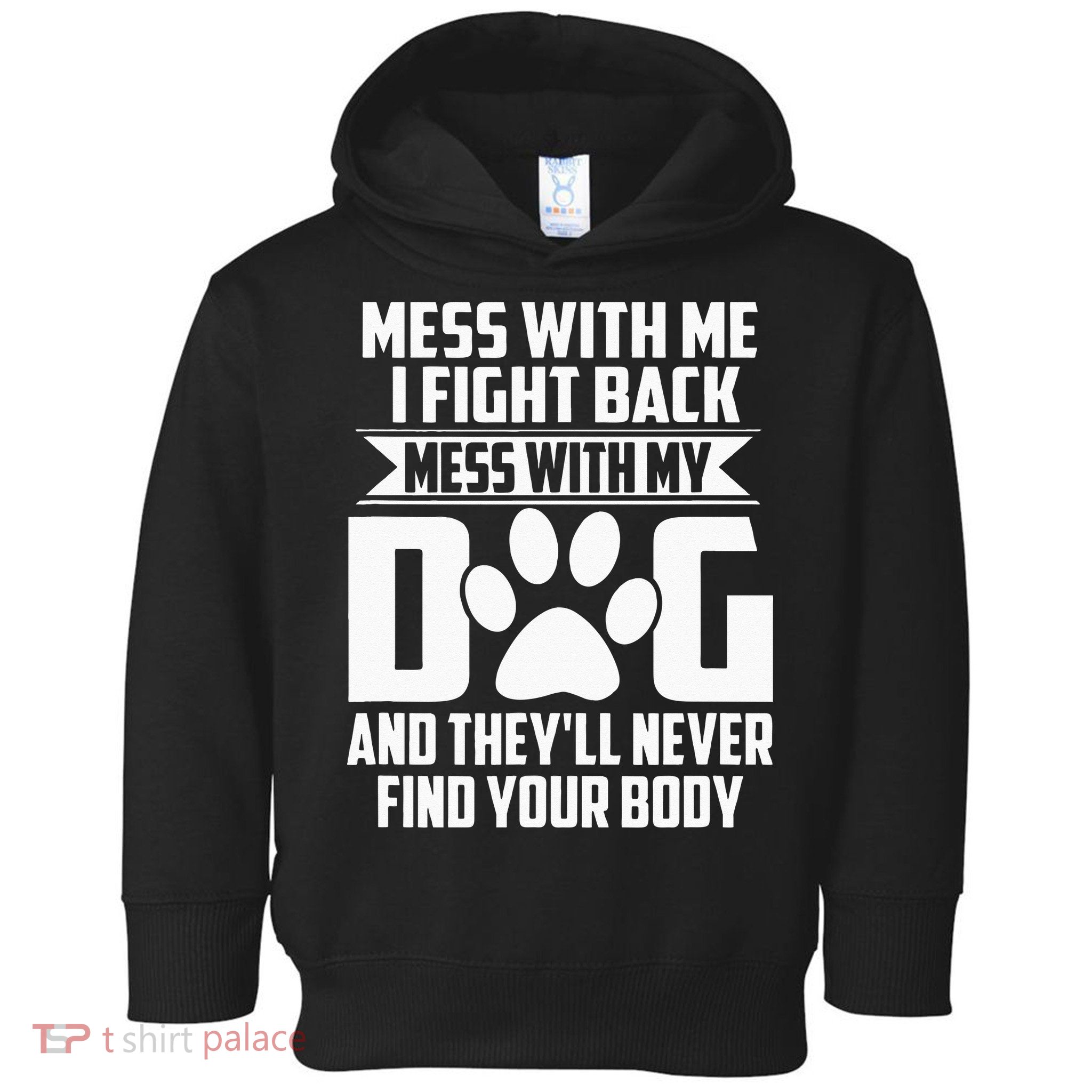 Funny Mess With My Dog Theyll Never Find Your Body Toddler Hoodie