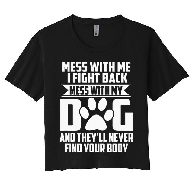 Funny Mess With My Dog Theyll Never Find Your Body Crop Top