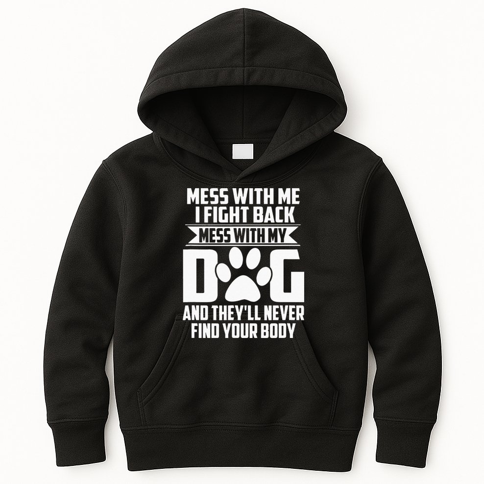 Funny Mess With My Dog Theyll Never Find Your Body Kids Hoodie