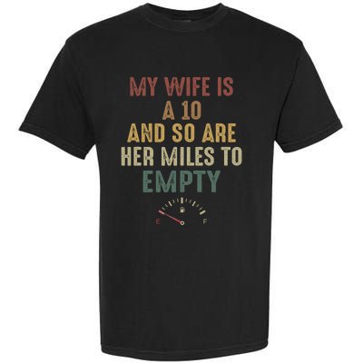 Funny My Wife Is A 10 And So Are Her Miles To Empty Garment-Dyed Heavyweight T-Shirt