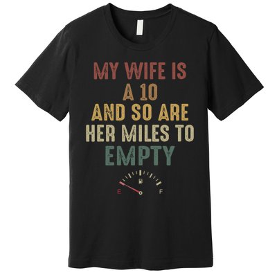 Funny My Wife Is A 10 And So Are Her Miles To Empty Premium T-Shirt