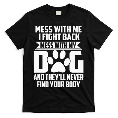 Funny Mess with My Dog They'll Never Find Your Body T-Shirt