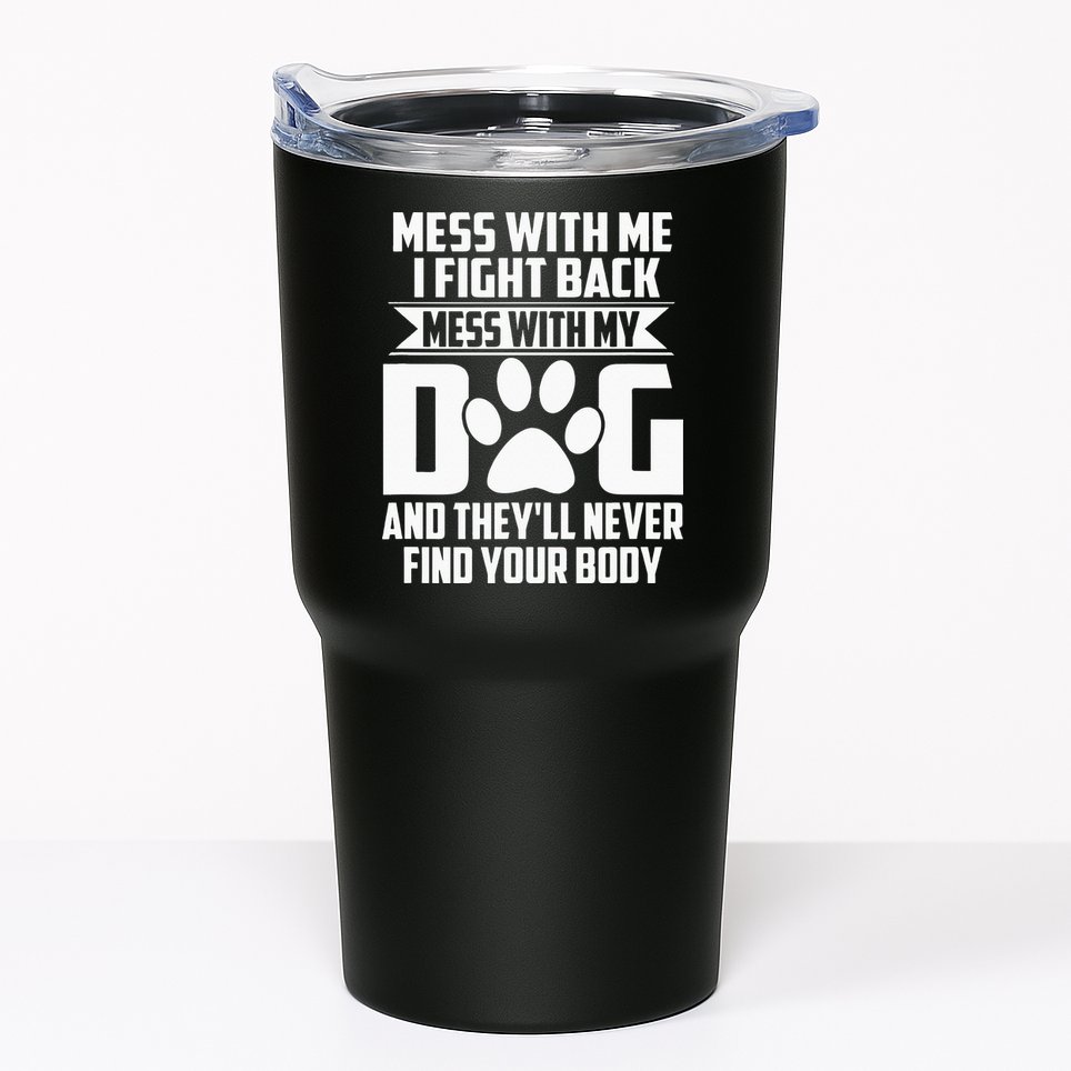 Funny Mess with My Dog They'll Never Find Your Body Tumbler
