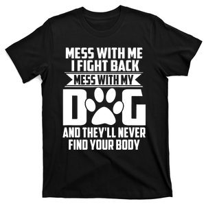 Funny Mess With My Dog They'll Never Find Your Body T-Shirt