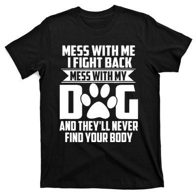 Funny Mess With My Dog They'll Never Find Your Body T-Shirt