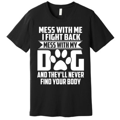 Funny Mess With My Dog They'll Never Find Your Body Premium T-Shirt