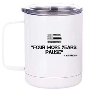 Four More Years Pause Joe Biden Funny 12 oz Stainless Steel Tumbler Cup