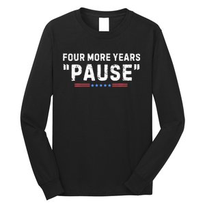 Four More Years Pause Biden Administration Donald Trump Long Sleeve Shirt