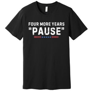 Four More Years Pause Biden Administration Donald Trump Premium T-Shirt