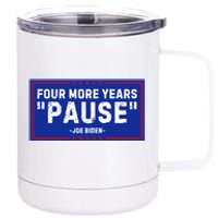 Four More Years Pause Joe Biden Funny 12 oz Stainless Steel Tumbler Cup