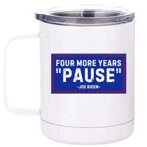 Four More Years Pause Joe Biden Funny 12 oz Stainless Steel Tumbler Cup