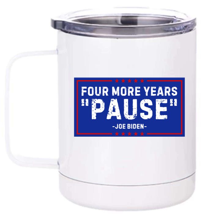 Four More Years Pause Joe Biden Funny 12 oz Stainless Steel Tumbler Cup