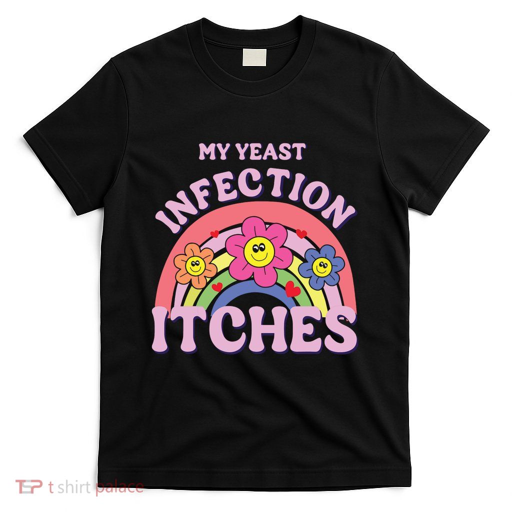 Funny My Yeast Infection Itches T-Shirt