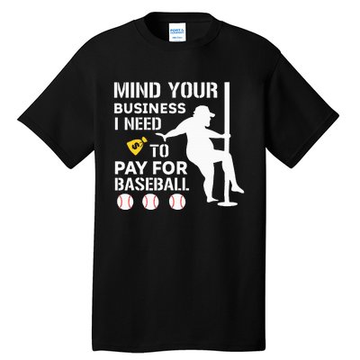 Funny Mind Your Business I Need Money To Pay For Baseball Tall T-Shirt