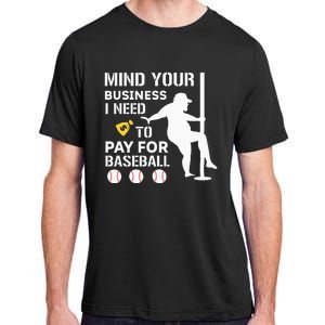 Funny Mind Your Business I Need Money To Pay For Baseball Adult ChromaSoft Performance T-Shirt