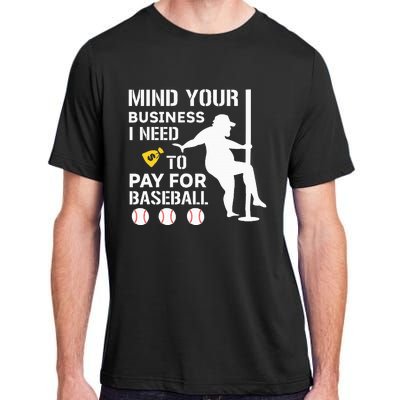 Funny Mind Your Business I Need Money To Pay For Baseball Adult ChromaSoft Performance T-Shirt