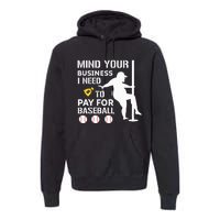 Funny Mind Your Business I Need Money To Pay For Baseball Premium Hoodie