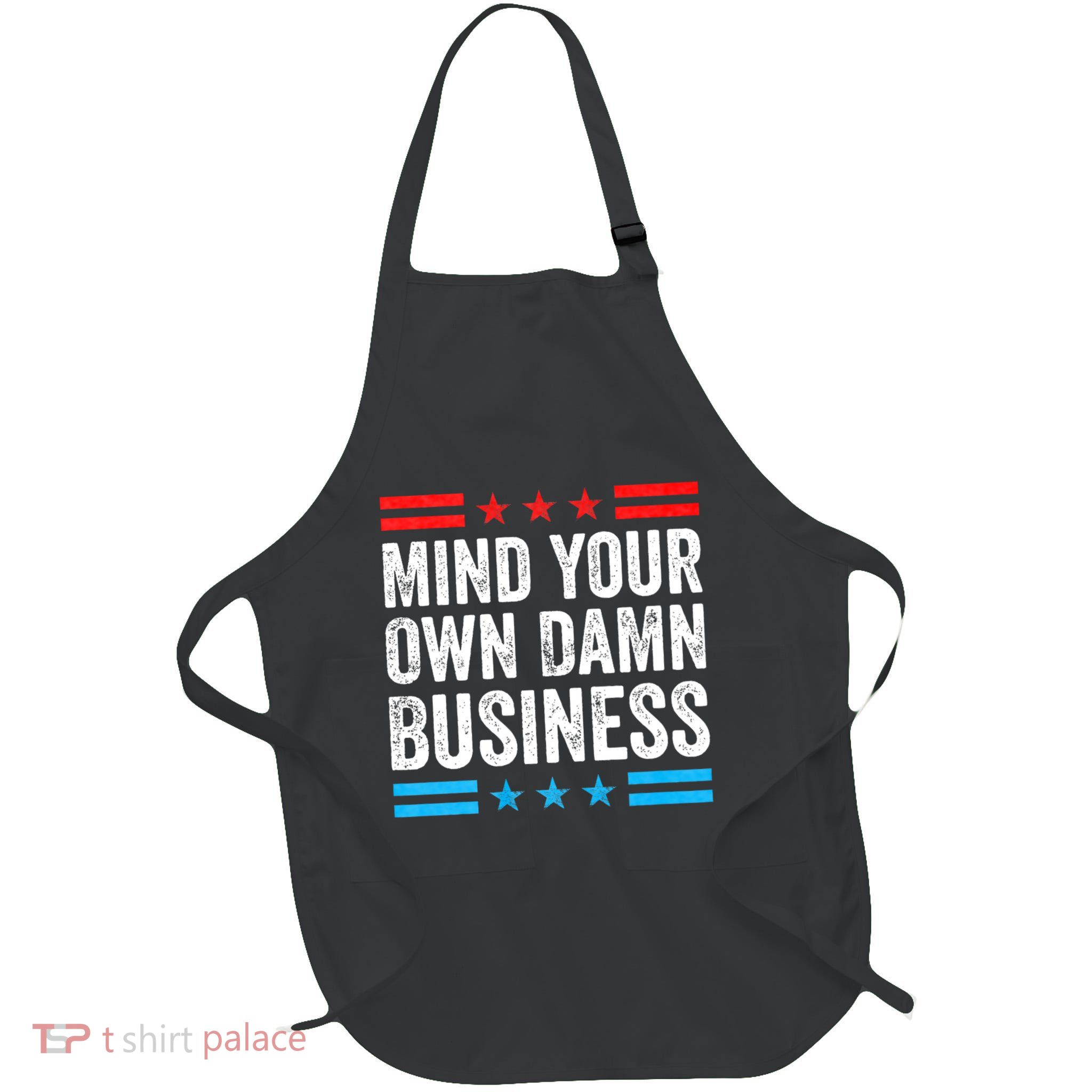 Funny Mind Your Own Damn Business Mind Your Own Damn Business Full-Length Apron With Pockets