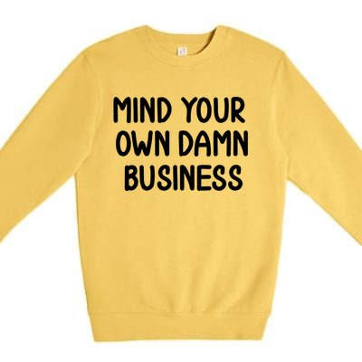 Funny Mind Your Own Damn Business Joke Sarcastic Family Premium Crewneck Sweatshirt