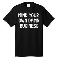 Funny Mind Your Own Damn Business Joke Sarcastic Family Tall T-Shirt