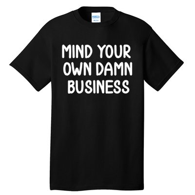 Funny Mind Your Own Damn Business Joke Sarcastic Family Tall T-Shirt