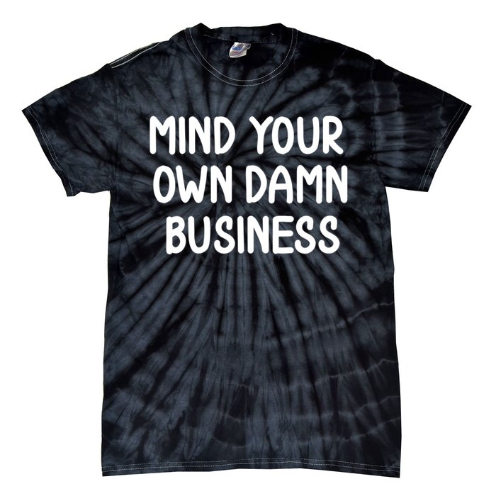 Funny Mind Your Own Damn Business Joke Sarcastic Family Tie-Dye T-Shirt